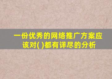 一份优秀的网络推广方案应该对( )都有详尽的分析